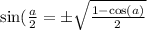 \sin(\frac{a}{2} = \pm\sqrt{\frac{1-\cos(a)}{2}}