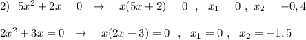 2)\ \ 5x^2+2x=0 \ \ \to \ \ \ x(5x+2)=0\ \ ,\ \ x_1=0\ ,\ x_2=-0,4\\\\2x^2+3x=0\ \ \to \ \ \ x(2x+3)=0\ \ ,\ \ x_1=0\ ,\ \ x_2=-1,5