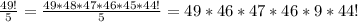 \frac{49!}{5} = \frac{49*48*47*46*45*44!}{5} = 49*46*47*46*9*44!