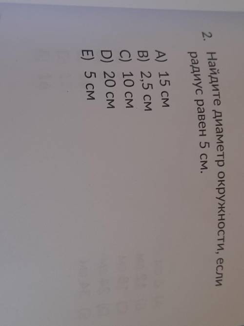 2.Найдите диаметр окружности,если радиус равен 5см. А)15смB) 2,5смC) 10смD) 20смE) 5см ​