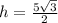 h = \frac{5 \sqrt{3} }{2}