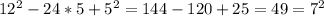 12^{2} - 24*5+5^{2} = 144-120+25=49=7^{2}