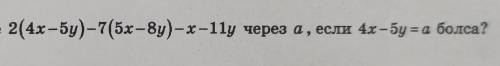 31. Выразите выражение 2(4х–5y)-7(5х–8y)-x-11у через а, если 4x-5y=a болса?​