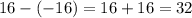 16 - ( - 16) = 16 + 16 = 32