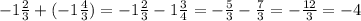 -1\frac{2}{3} +(-1\frac{4}{3} )=-1\frac{2}{3} - 1\frac{3}{4} = -\frac{5}{3} - \frac{7}{3} =- \frac{12}{3} =-4