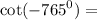 \cot( { -765 }^{0} ) =