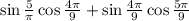 \sin \frac{5}{\pi} \cos \frac{4\pi}{9} + \sin \frac{4\pi}{9} \cos \frac{5\pi}{9}