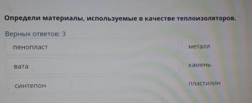 Определи материалы, используемые в качестве теплоизоляторов, BepHbAX Orberos: 3ПенопластМеталлкамень