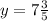 y=7\frac{3}{5}