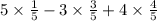 5 \times \frac{1}{5} - 3 \times \frac{3}{5} + 4 \times \frac{4}{5}