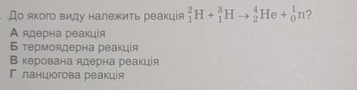 До якого виду належить реакція(див.фото)? А ядерна реакціяБ термоядерна реакціяВ керована ядерна реа