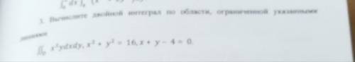 Вычислите двойной интеграл по области, ограниченной указанными линиями. {{(x^2)ydxdy, x^2+y^2=16, x+