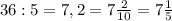 36:5 = 7,2 = 7 \frac{2}{10} = 7 \frac{1}{5}