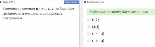 Решения уравнения 0,5x²=3-x найденные графическим методом, принадлежат интервалам (1;2)(2;3)(-4;-3)(