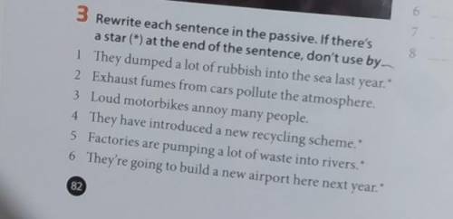 Rewrite each sentence in the passive.if there's a stat(*) at the end of the sentence, don't use by​