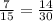 \frac{7}{15}= \frac{14}{30}