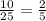 \frac{10}{25}= \frac{2}{5}