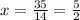 x= \frac{35}{14} = \frac{5}{2}