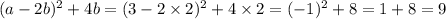 (a - 2b) {}^{2} + 4b = (3 - 2 \times 2) {}^{2} + 4 \times 2 = ( - 1) {}^{2} + 8 = 1 + 8 = 9