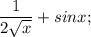 \dfrac{1}{2\sqrt{x}}+sinx;