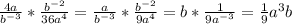 \frac{4a}{b^{-3} } *\frac{b^{-2} }{36a^{4} } =\frac{a}{b^{-3} } *\frac{b^{-2} }{9a^{4} } =b*\frac{1}{9a^{-3} } =\frac{1}{9} a^{3} b