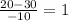 \frac{20-30}{-10} =1