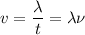 v = \dfrac \lambda t = \lambda \nu