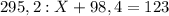 295,2:X+98,4=123