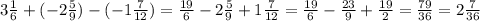 3 \frac{1}{6} + ( - 2 \frac{5}{9} ) - ( - 1 \frac{7}{12} ) = \frac{19}{6} - 2 \frac{5}{9} + 1 \frac{7}{12} = \frac{19}{6} - \frac{23}{9} + \frac{19}{2 } = \frac{79}{36} = 2 \frac{7}{36}