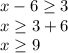 x-6\geq 3\\x\geq 3+6\\x\geq 9