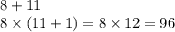 8 + 11 \\ 8 \times (11 + 1) = 8 \times 12 = 96