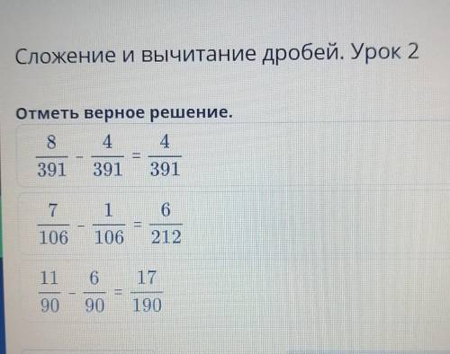 Сложение и вычитание дробей. Урок 2Отметь верное решение.​