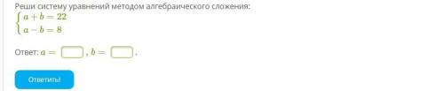 Реши систему уравнений методом алгебраического сложения: {a+b=22a−b=8