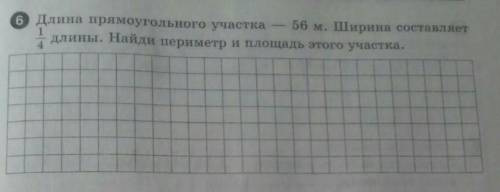 Длина прямоугольного ачастка - 56 м.Ширина составляет одну четвертую длины.Найди периметр и площадь