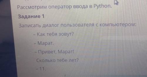 РЕШИТЬ Задание 1 Записать диалог пользователя с компьютером:- Как тебя зовут?- Марат.- Привет, Марат