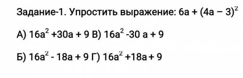 Задание-1. Упростить выражение: 6а + (4а – 3)2 А) 16а2 +30а + 9 В) 16а2 -30 а + 9Б) 16а2 - 18а + 9 Г