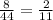 \frac{8}{44} =\frac{2}{11}