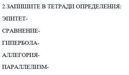 2.ЗАПИШИТЕ В ТЕТРАДИ ОПРЕДЕЛЕНИЯ: ЭПИТЕТ- СРАВНЕНИЕ- ГИПЕРБОЛА- АЛЛЕГОРИЯ- ПАРАЛЛЕЛИЗМ-