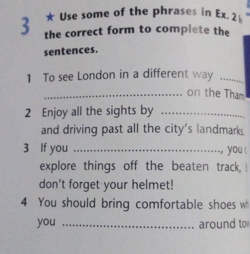 3. Use some of the phrases in Ex. 2 in the correct form to complete thesentences....1 To see London