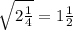 \sqrt{2 \frac{1}{4} } = 1 \frac{1}{2}