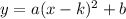 y=a(x-k)^2+b