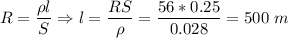 R = \dfrac{\rho l }{S} \Rightarrow l =\dfrac{RS}{\rho} = \dfrac{56*0.25}{0.028} = 500~m