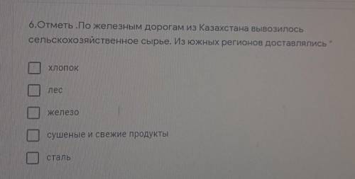 6.Отметь .По железным дорогам из Казахстана вывозилось сельскохозяйственное сырье. Из южных регионов