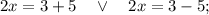 2x=3+5 \quad \vee \quad 2x=3-5;