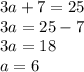 3a + 7 = 25 \\ 3a = 25 - 7 \\ 3a = 18 \\ a = 6