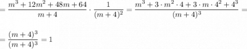 =\dfrac{m^3+12m^2+48m+64}{m+4}\cdot \dfrac{1}{(m+4)^2}=\dfrac{m^3+3\cdot m^2\cdot 4+3\cdot m\cdot 4^2+4^3}{(m+4)^3}=\\\\\\=\dfrac{(m+4)^3}{(m+4)^3}=1