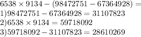 6538 \times 9134 - (98472751 - 67364928) = \\ 1)98472751 - 67364928 = 31107823 \\ 2)6538 \times 9134 = 59718092 \\ 3)59718092 - 31107823 = 28610269