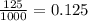 \frac{125}{1000} = 0.125