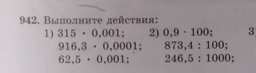 942. Выполните действия: 1) 315 . 0,001: 2) 0.9. 100:916.3 . 0,0001; 878.4: 100:62.5 • 0.001: 246,6