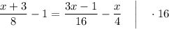 \dfrac{x+3}{8}-1=\dfrac{3x-1}{16}-\dfrac{x}{4} \quad \bigg | \quad \cdot 16